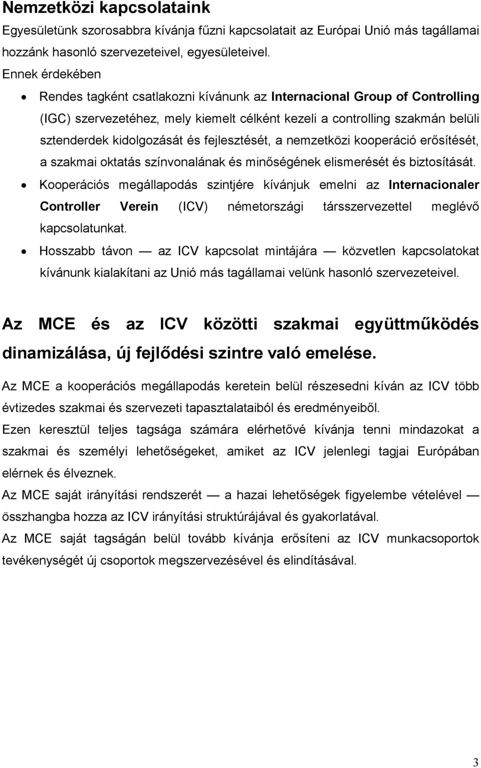 fejlesztését, a nemzetközi kooperáció erısítését, a szakmai oktatás színvonalának és minıségének elismerését és biztosítását.