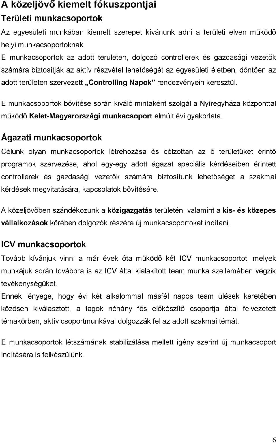 Controlling Napok rendezvényein keresztül. E munkacsoportok bıvítése során kiváló mintaként szolgál a Nyíregyháza központtal mőködı Kelet-Magyarországi munkacsoport elmúlt évi gyakorlata.