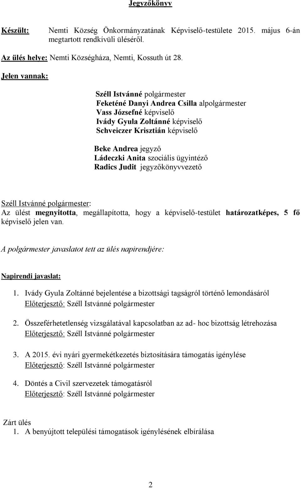 Radics Judit jegyzőkönyvvezető Az ülést megnyitotta, megállapította, hogy a képviselő-testület határozatképes, 5 fő képviselő jelen van.