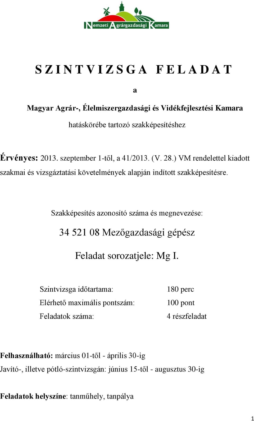 Szakképesítés azonosító száma és megnevezése: Szintvizsga időtartama: Elérhető maximális pontszám: Feladatok száma: 180 perc 100 pont 4