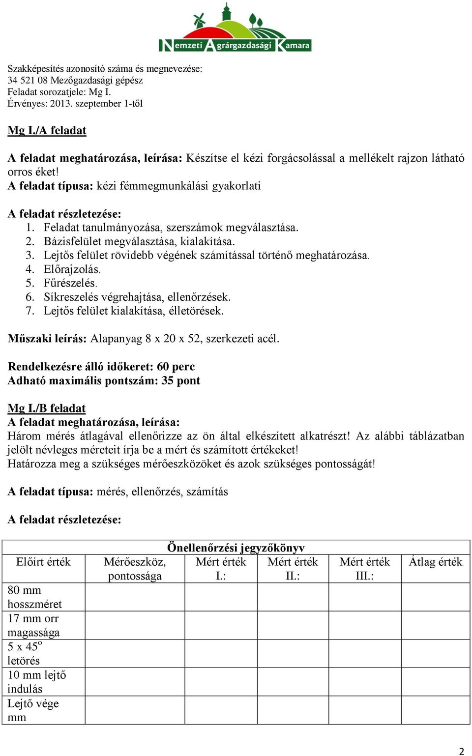 Síkreszelés végrehajtása, ellenőrzések. 7. Lejtős felület kialakítása, élletörések. Műszaki leírás: Alapanyag 8 x 20 x 52, szerkezeti acél.