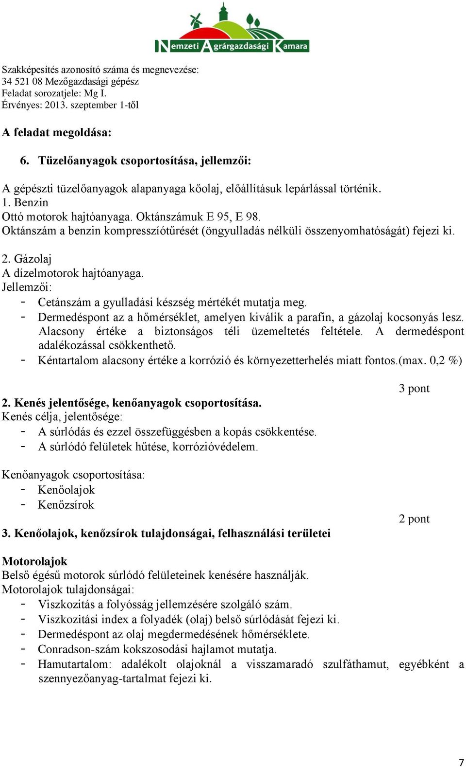 Jellemzői: - Cetánszám a gyulladási készség mértékét mutatja meg. - Dermedéspont az a hőmérséklet, amelyen kiválik a parafin, a gázolaj kocsonyás lesz.