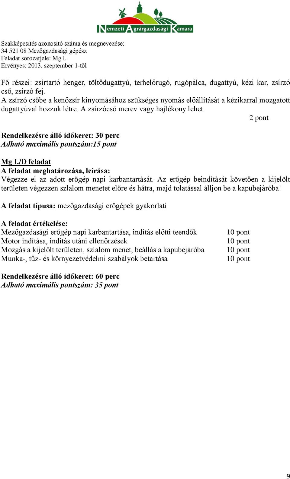 2 pont Rendelkezésre álló időkeret: 30 perc Adható maximális pontszám:15 pont Mg I./D feladat Végezze el az adott erőgép napi karbantartását.