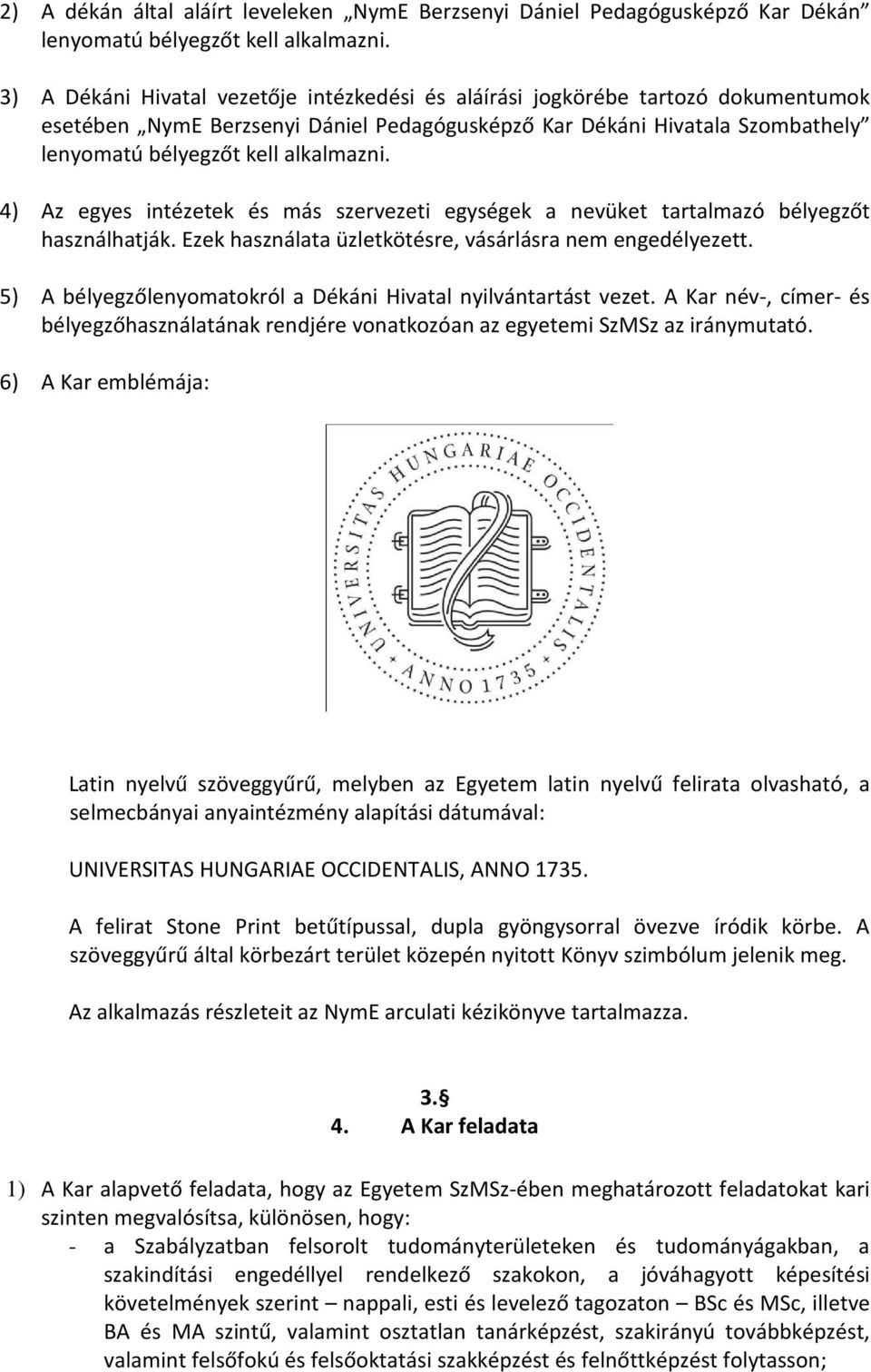 4) Az egyes intézetek és más szervezeti egységek a nevüket tartalmazó bélyegzőt használhatják. Ezek használata üzletkötésre, vásárlásra nem engedélyezett.