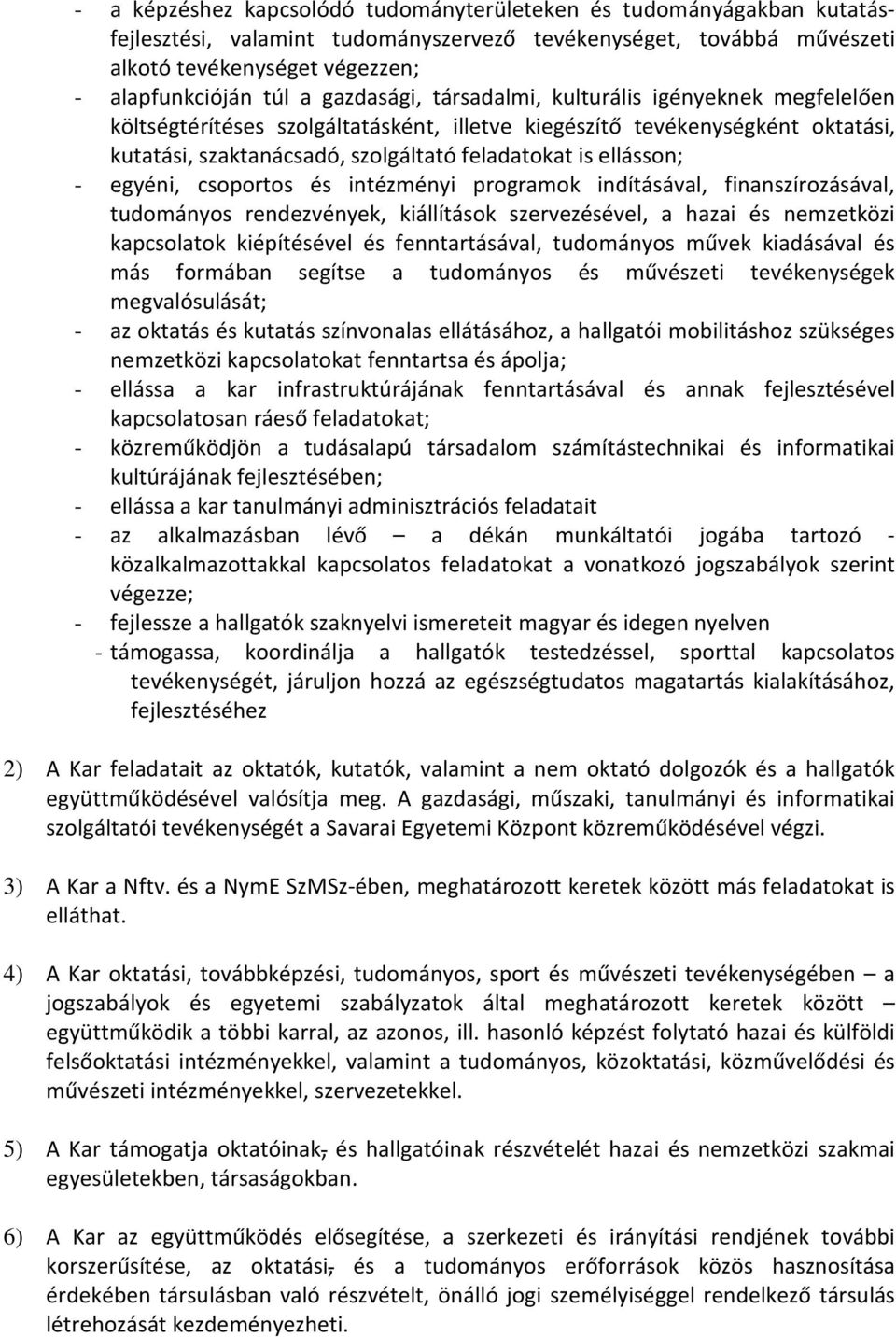 - egyéni, csoportos és intézményi programok indításával, finanszírozásával, tudományos rendezvények, kiállítások szervezésével, a hazai és nemzetközi kapcsolatok kiépítésével és fenntartásával,