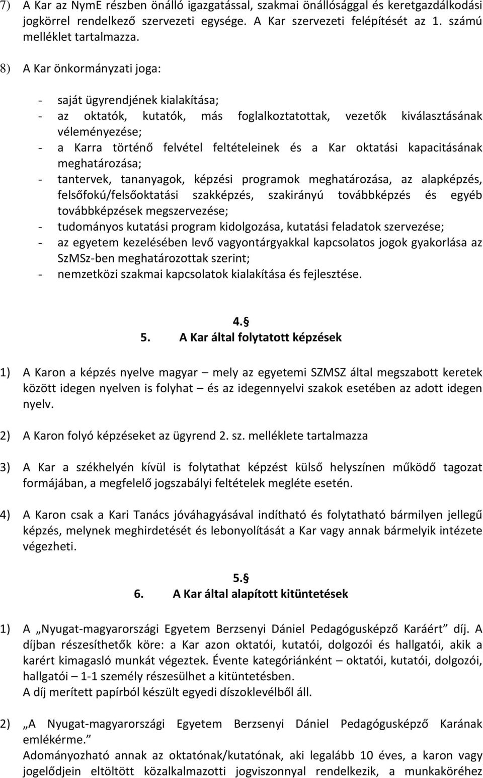 oktatási kapacitásának meghatározása; - tantervek, tananyagok, képzési programok meghatározása, az alapképzés, felsőfokú/felsőoktatási szakképzés, szakirányú továbbképzés és egyéb továbbképzések