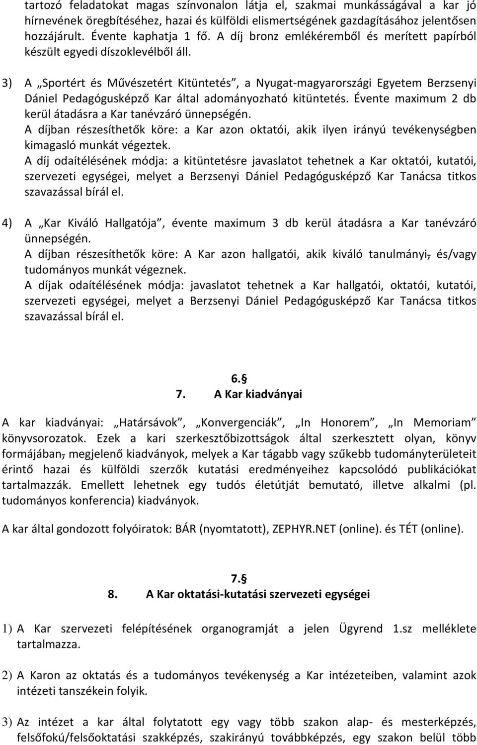 3) A Sportért és Művészetért Kitüntetés, a Nyugat-magyarországi Egyetem Berzsenyi Dániel Pedagógusképző Kar által adományozható kitüntetés.