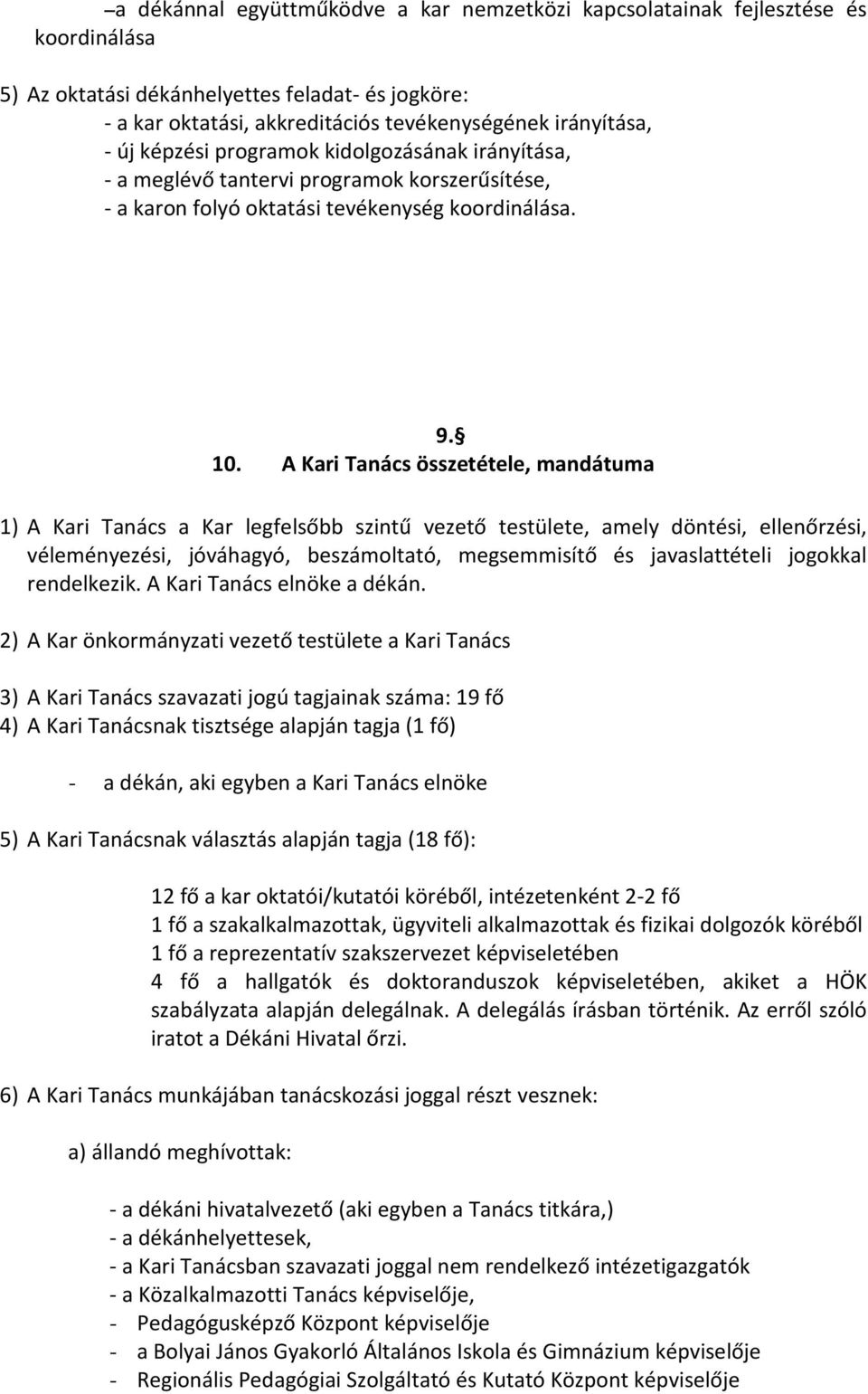 A Kari Tanács összetétele, mandátuma 1) A Kari Tanács a Kar legfelsőbb szintű vezető testülete, amely döntési, ellenőrzési, véleményezési, jóváhagyó, beszámoltató, megsemmisítő és javaslattételi