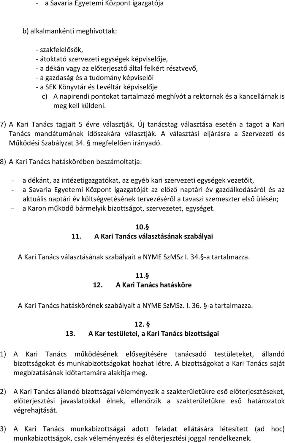 7) A Kari Tanács tagjait 5 évre választják. Új tanácstag választása esetén a tagot a Kari Tanács mandátumának időszakára választják. A választási eljárásra a Szervezeti és Működési Szabályzat 34.