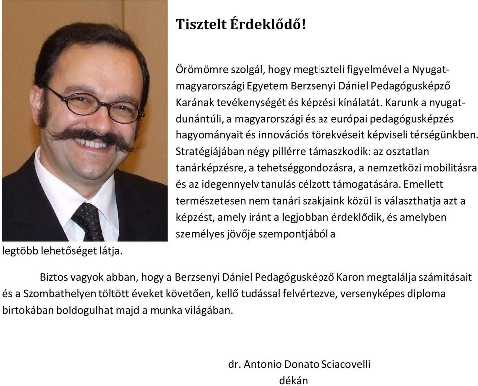 Stratégiájában négy pillérre támaszkodik: az osztatlan tanárképzésre, a tehetséggondozásra, a nemzetközi mobilitásra és az idegennyelv tanulás célzott támogatására.