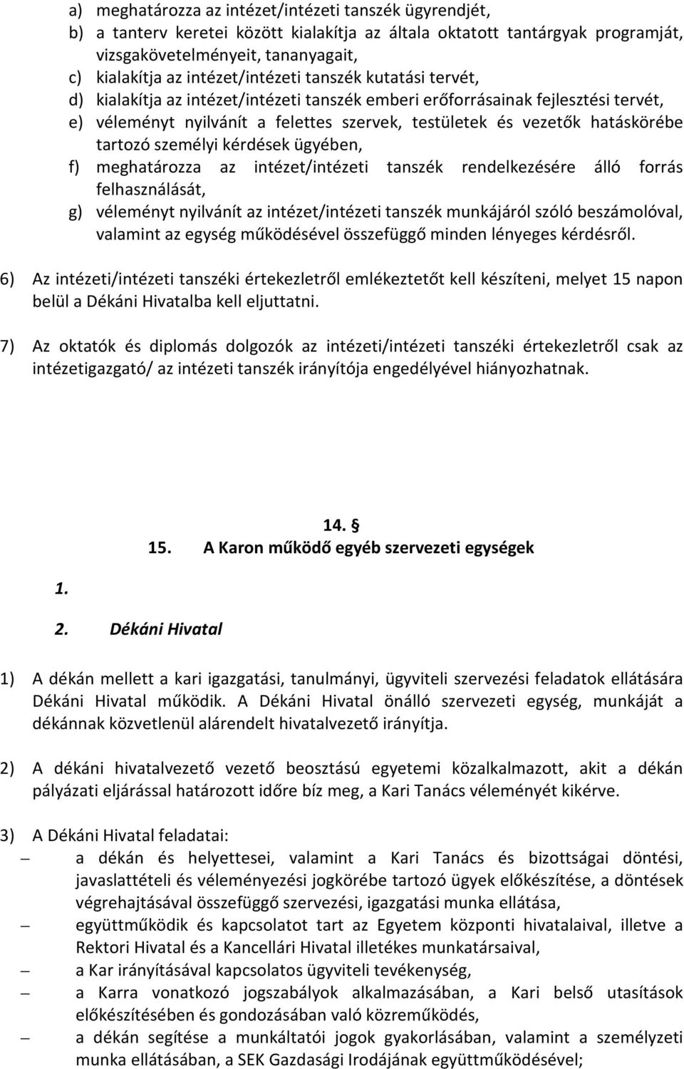 hatáskörébe tartozó személyi kérdések ügyében, f) meghatározza az intézet/intézeti tanszék rendelkezésére álló forrás felhasználását, g) véleményt nyilvánít az intézet/intézeti tanszék munkájáról