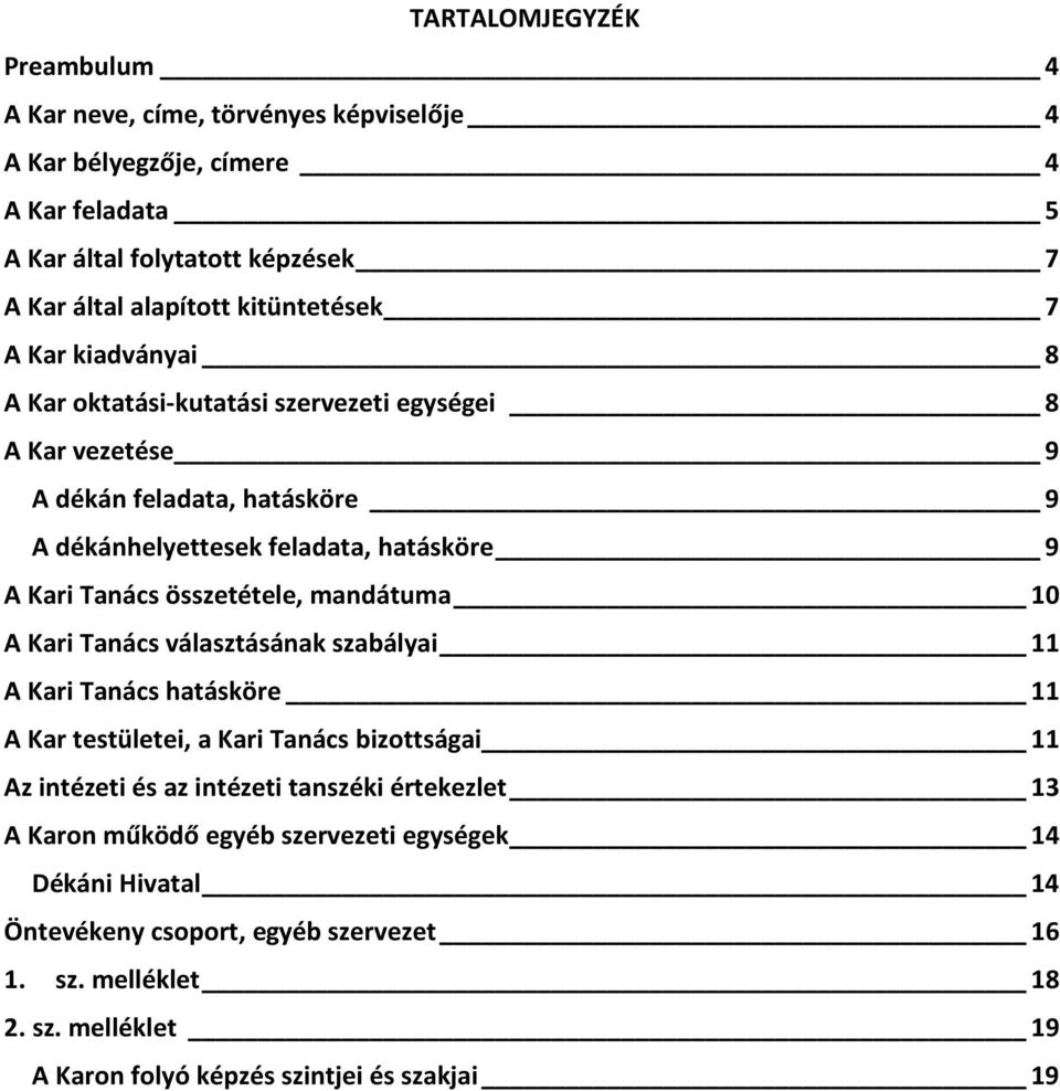 összetétele, mandátuma 10 A Kari Tanács választásának szabályai 11 A Kari Tanács hatásköre 11 A Kar testületei, a Kari Tanács bizottságai 11 Az intézeti és az intézeti tanszéki