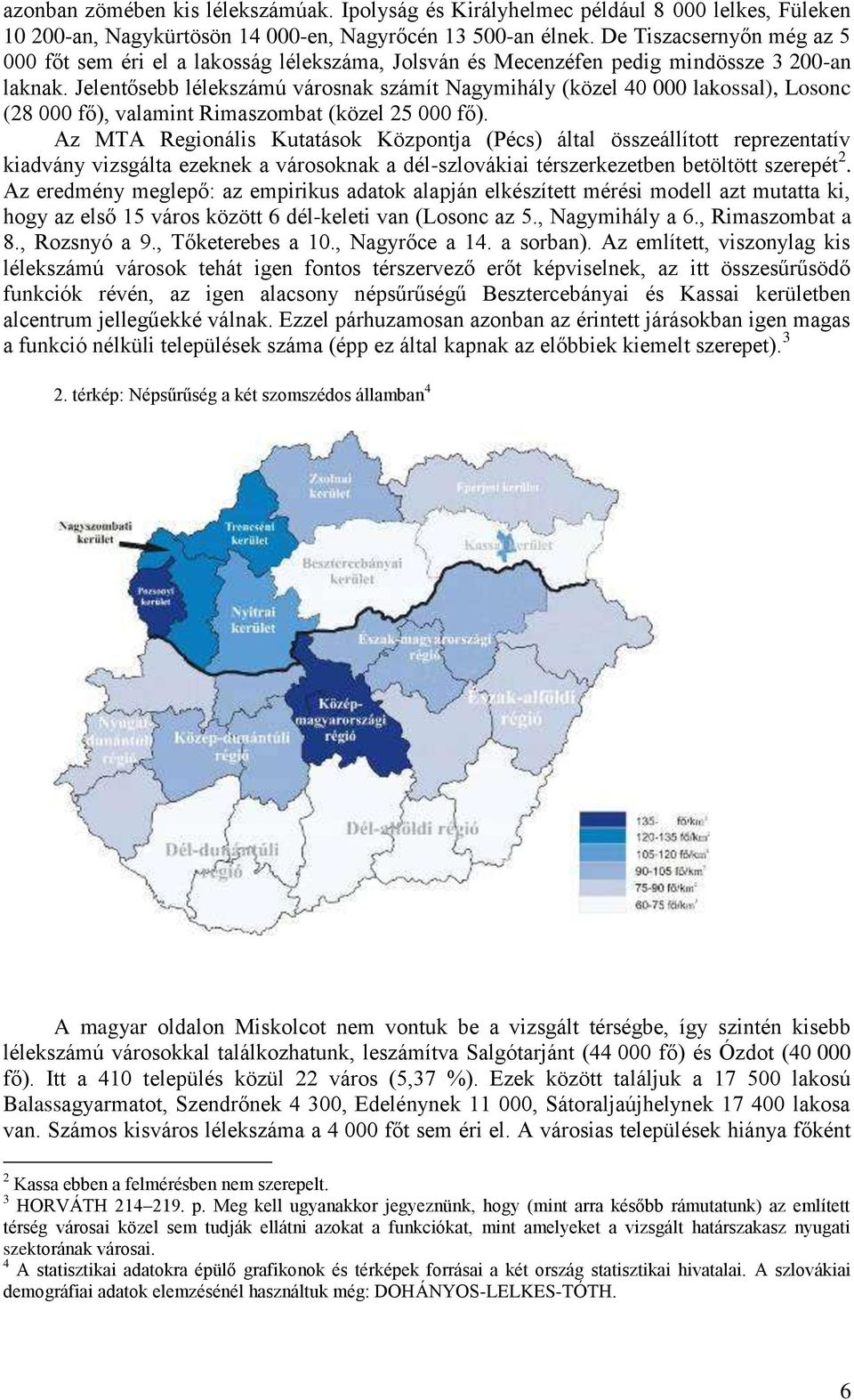 Jelentősebb lélekszámú városnak számít Nagymihály (közel 40 000 lakossal), Losonc (28 000 fő), valamint Rimaszombat (közel 25 000 fő).