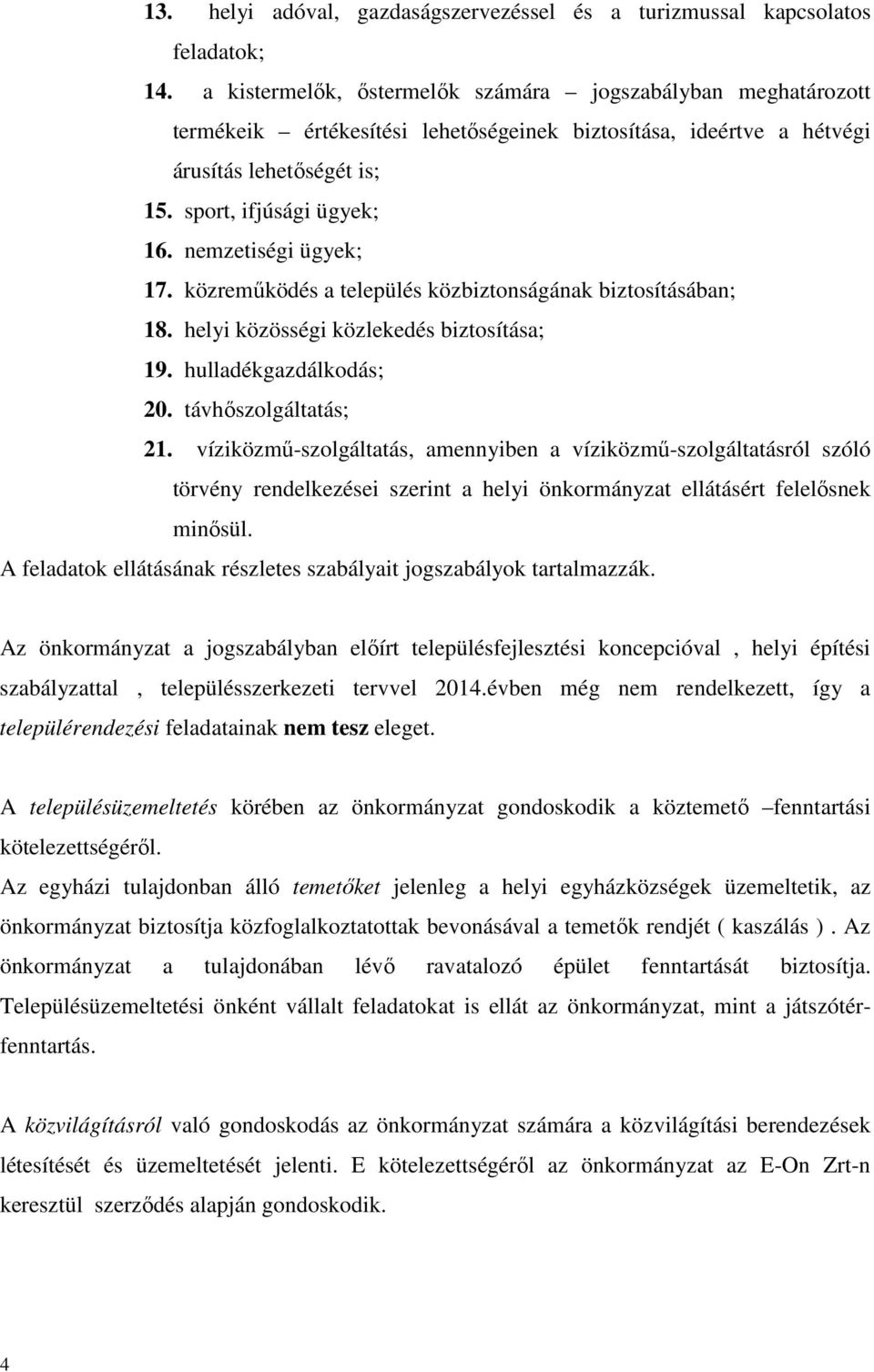 nemzetiségi ügyek; 17. közreműködés a település közbiztonságának biztosításában; 18. helyi közösségi közlekedés biztosítása; 19. hulladékgazdálkodás; 20. távhőszolgáltatás; 21.