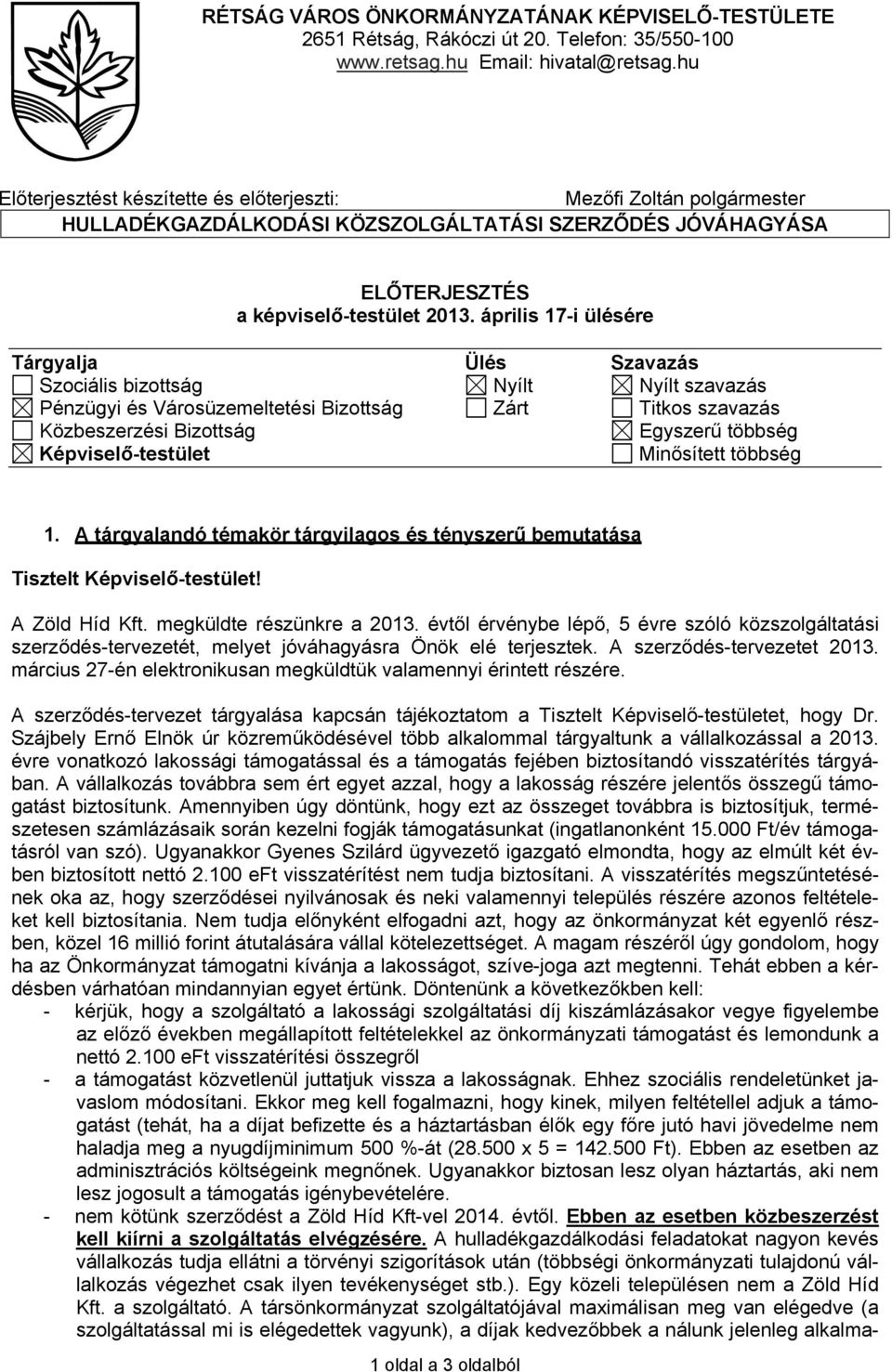 április 17-i ülésére Tárgyalja Ülés Szavazás Szociális bizottság Nyílt Nyílt szavazás Pénzügyi és Városüzemeltetési Bizottság Zárt Titkos szavazás Közbeszerzési Bizottság Egyszerű többség