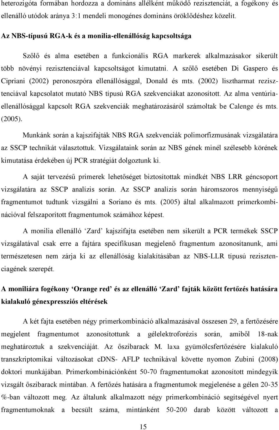 A szőlő esetében Di Gaspero és Cipriani (2002) peronoszpóra ellenállósággal, Donald és mts. (2002) lisztharmat rezisztenciával kapcsolatot mutató NBS típusú RGA szekvenciákat azonosított.