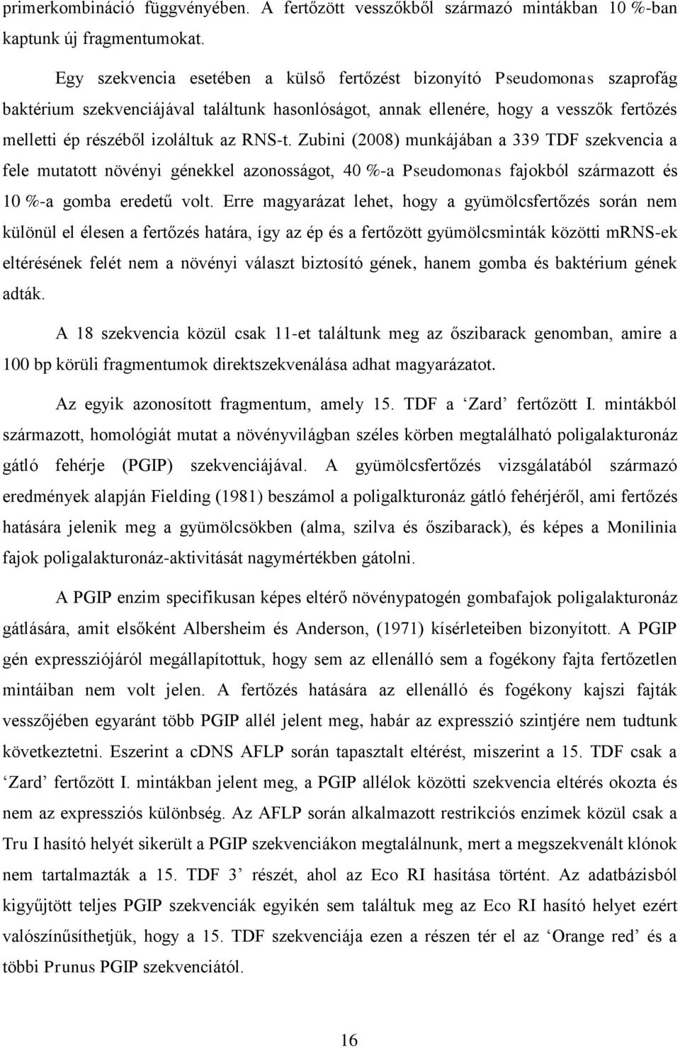 RNS-t. Zubini (2008) munkájában a 339 TDF szekvencia a fele mutatott növényi génekkel azonosságot, 40 %-a Pseudomonas fajokból származott és 10 %-a gomba eredetű volt.