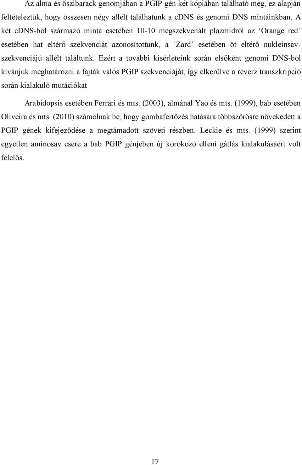 Ezért a további kísérleteink során elsőként genomi DNS-ból kívánjuk meghatározni a fajták valós PGIP szekvenciáját, így elkerülve a reverz transzkripció során kialakuló mutációkat Arabidopsis