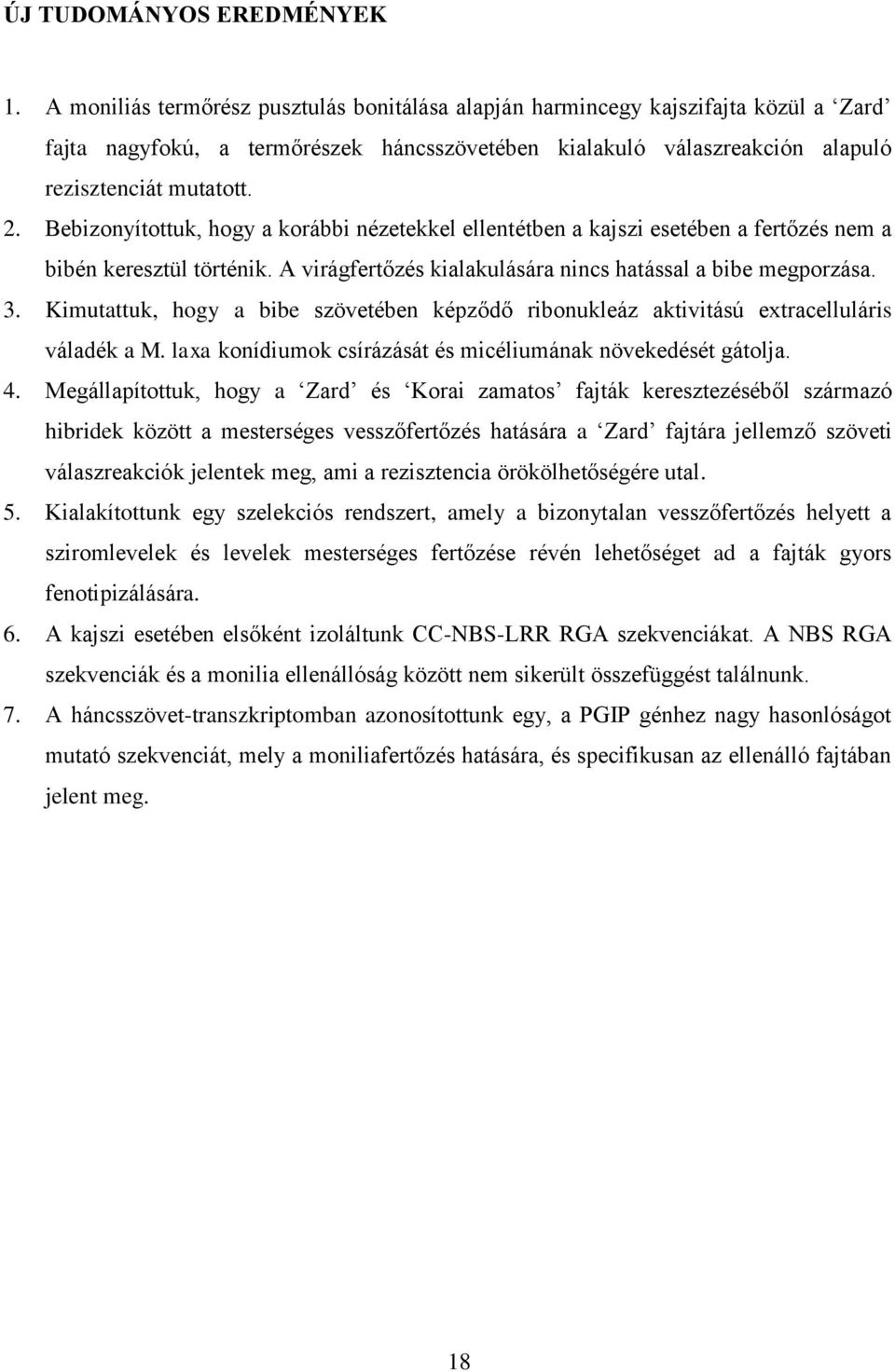 Bebizonyítottuk, hogy a korábbi nézetekkel ellentétben a kajszi esetében a fertőzés nem a bibén keresztül történik. A virágfertőzés kialakulására nincs hatással a bibe megporzása. 3.