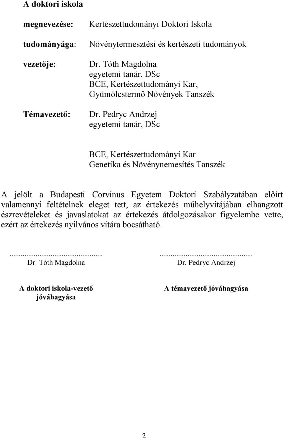 Pedryc Andrzej egyetemi tanár, DSc BCE, Kertészettudományi Kar Genetika és Növénynemesítés Tanszék A jelölt a Budapesti Corvinus Egyetem Doktori Szabályzatában előírt valamennyi