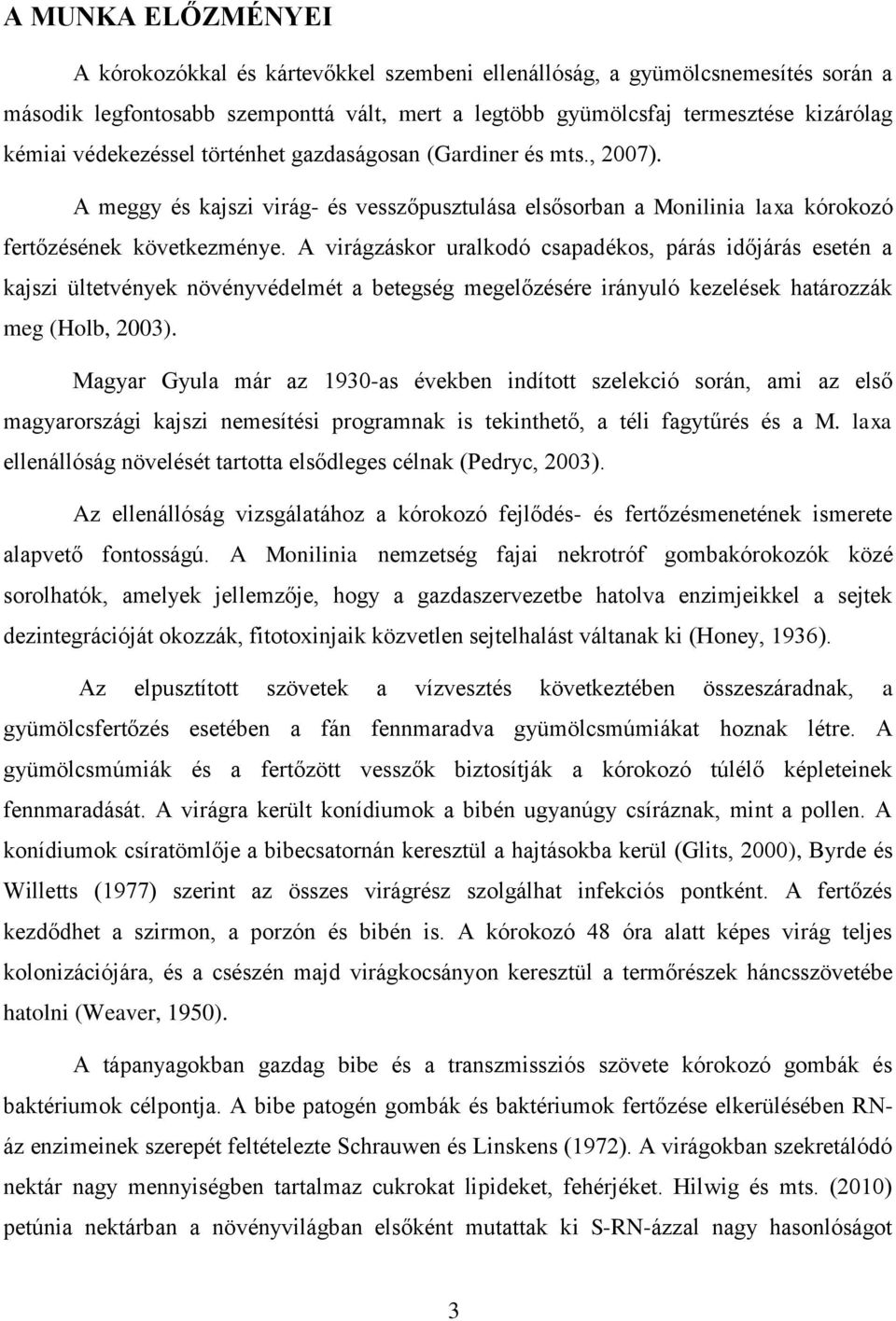 A virágzáskor uralkodó csapadékos, párás időjárás esetén a kajszi ültetvények növényvédelmét a betegség megelőzésére irányuló kezelések határozzák meg (Holb, 2003).