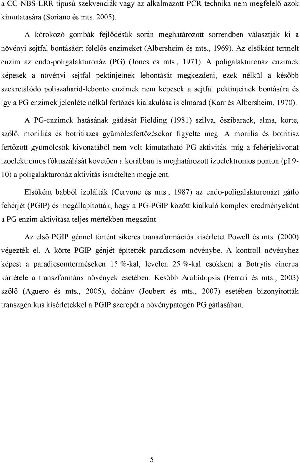 Az elsőként termelt enzim az endo-poligalakturonáz (PG) (Jones és mts., 1971).