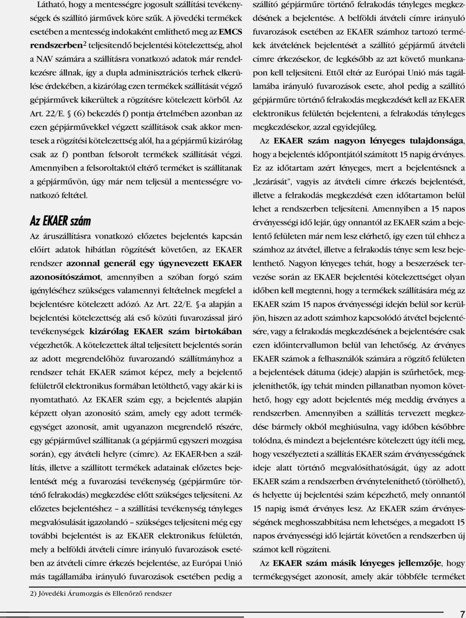 állnak, így a dupla adminisztrációs terhek elkerülése érdekében, a kizárólag ezen termékek szállítását végző gépjárművek kikerültek a rögzítésre kötelezett körből. Az Art. 22/E.