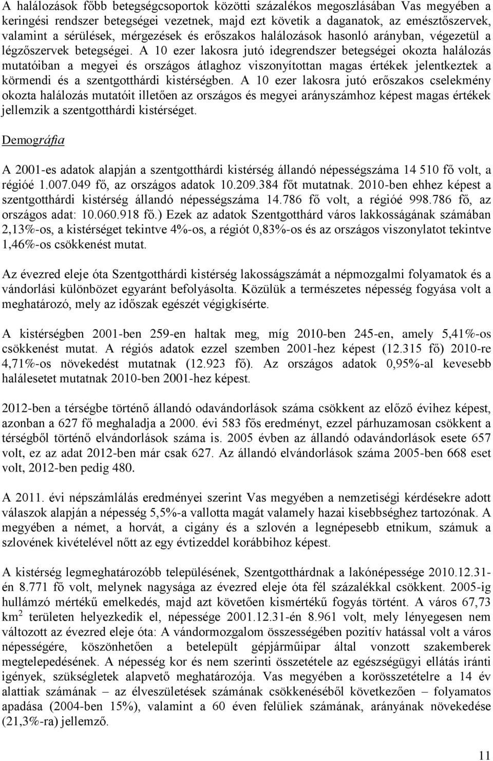 A 10 ezer lakosra jutó idegrendszer betegségei okozta halálozás mutatóiban a megyei és országos átlaghoz viszonyítottan magas értékek jelentkeztek a körmendi és a szentgotthárdi kistérségben.