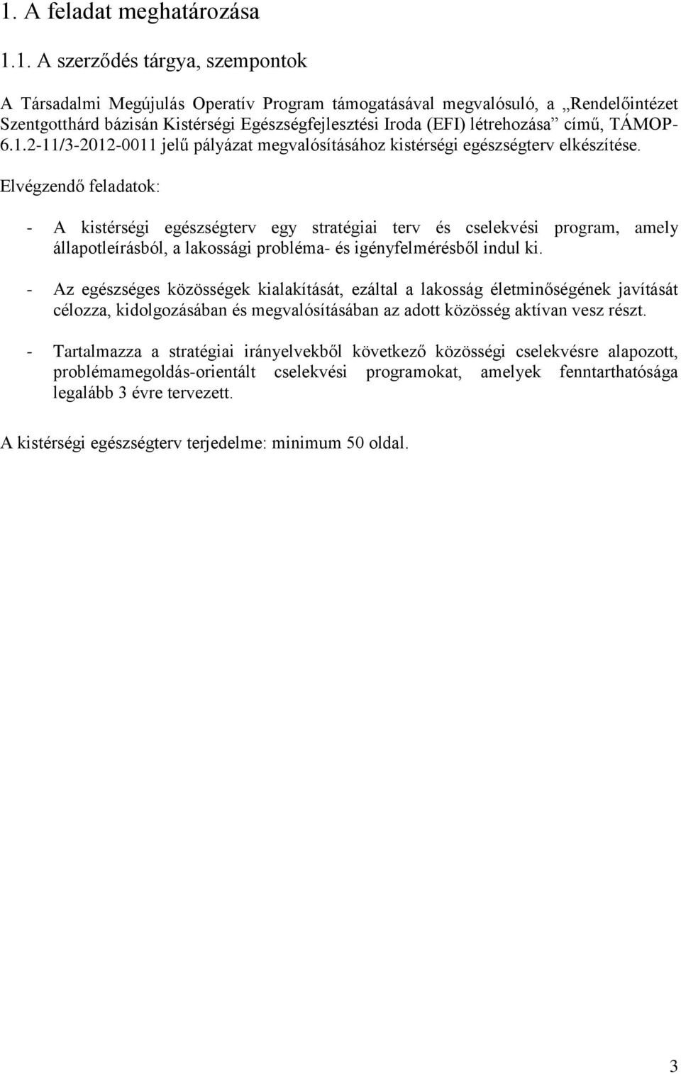 Elvégzendő feladatok: - A kistérségi egészségterv egy stratégiai terv és cselekvési program, amely állapotleírásból, a lakossági probléma- és igényfelmérésből indul ki.