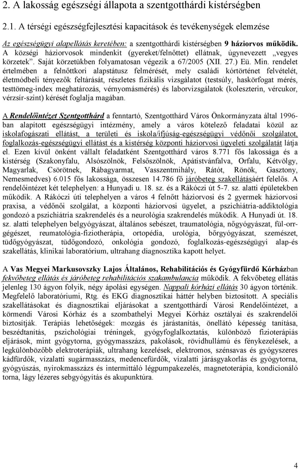 A községi háziorvosok mindenkit (gyereket/felnőttet) ellátnak, úgynevezett vegyes körzetek. Saját körzetükben folyamatosan végezik a 67/2005 (XII. 27.) Eü. Min.