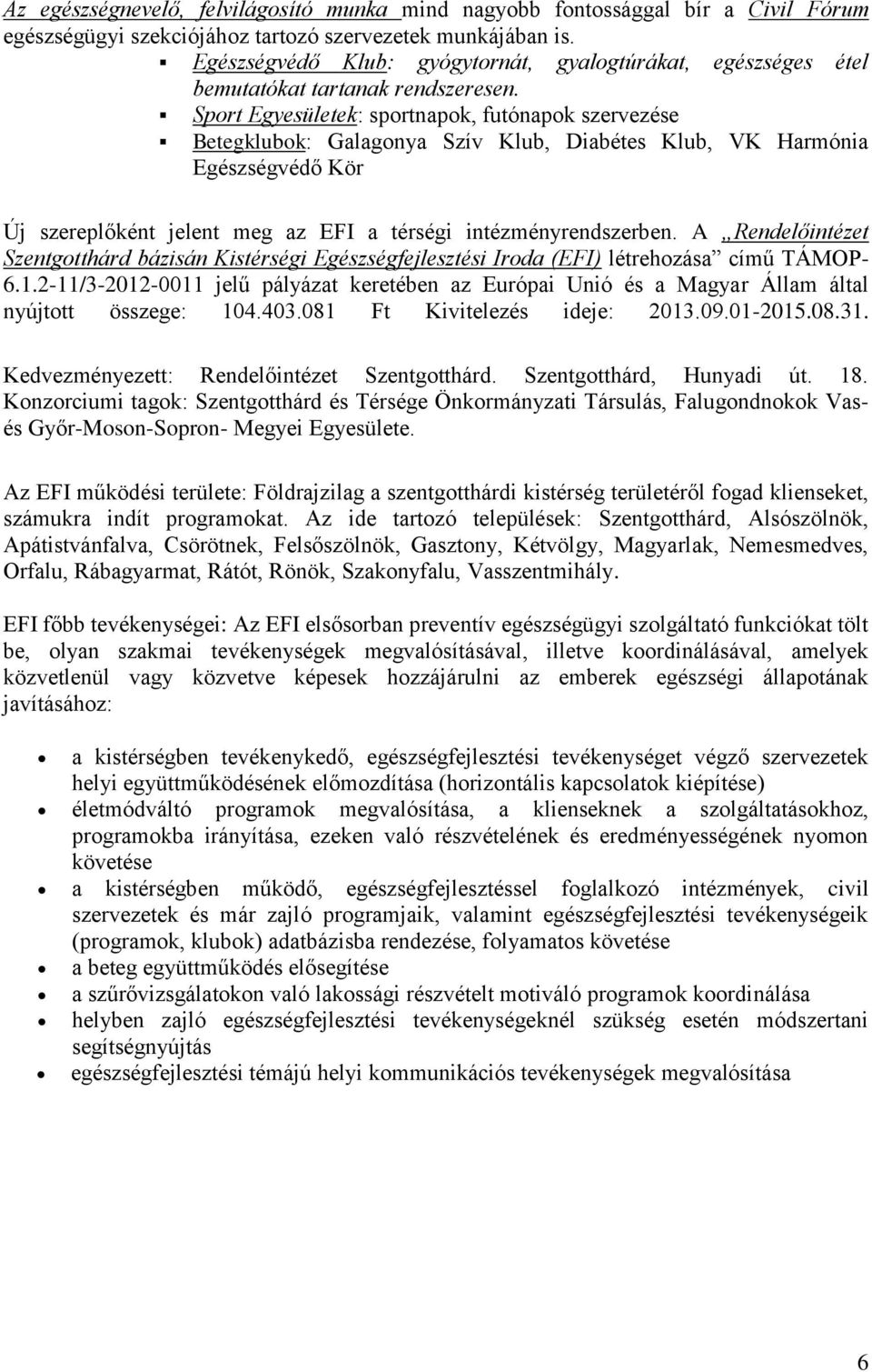 Sport Egyesületek: sportnapok, futónapok szervezése Betegklubok: Galagonya Szív Klub, Diabétes Klub, VK Harmónia Egészségvédő Kör Új szereplőként jelent meg az EFI a térségi intézményrendszerben.