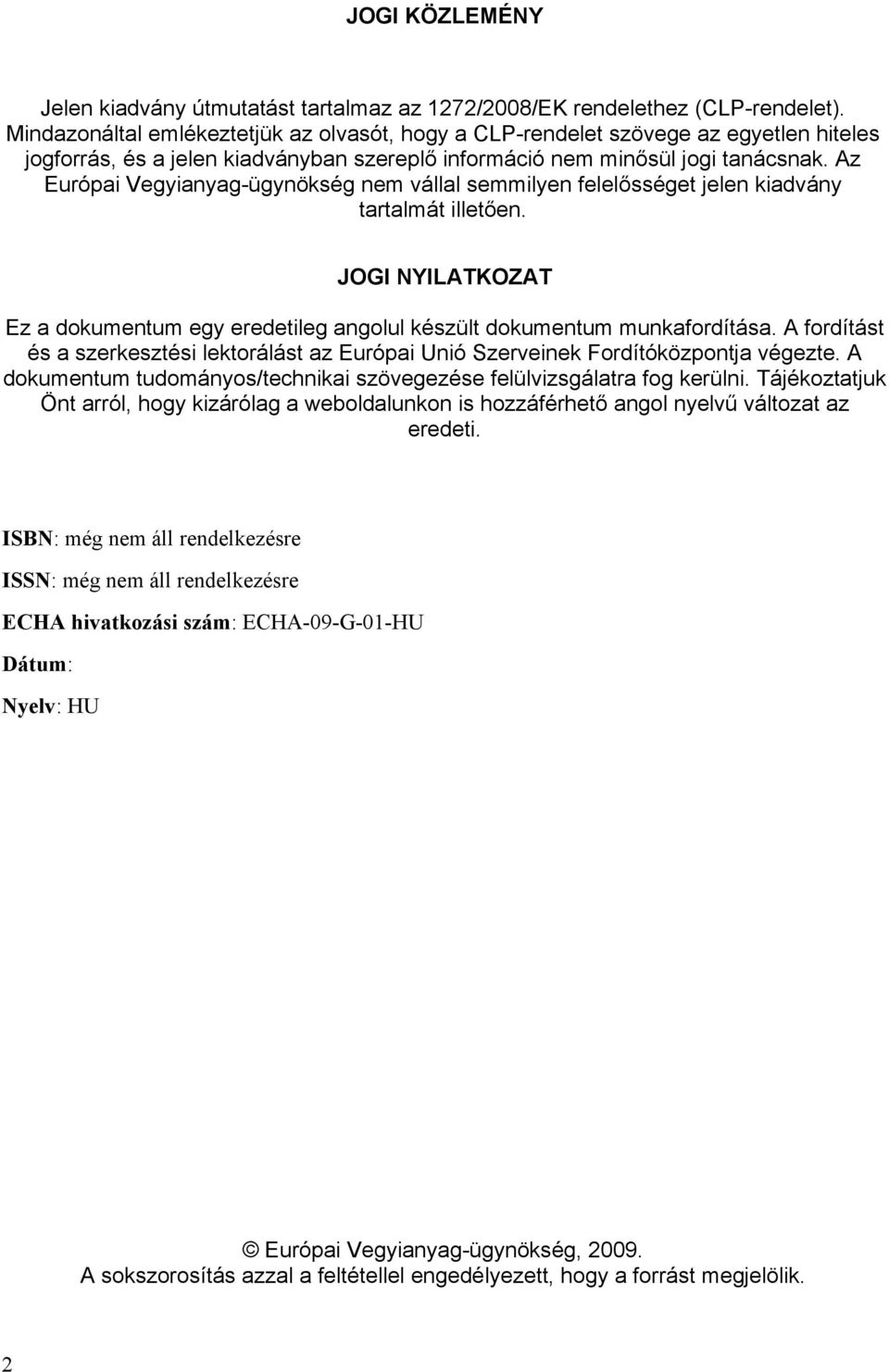 Az Európai Vegyianyag-ügynökség nem vállal semmilyen felelősséget jelen kiadvány tartalmát illetően. JOGI NYILATKOZAT Ez a dokumentum egy eredetileg angolul készült dokumentum munkafordítása.