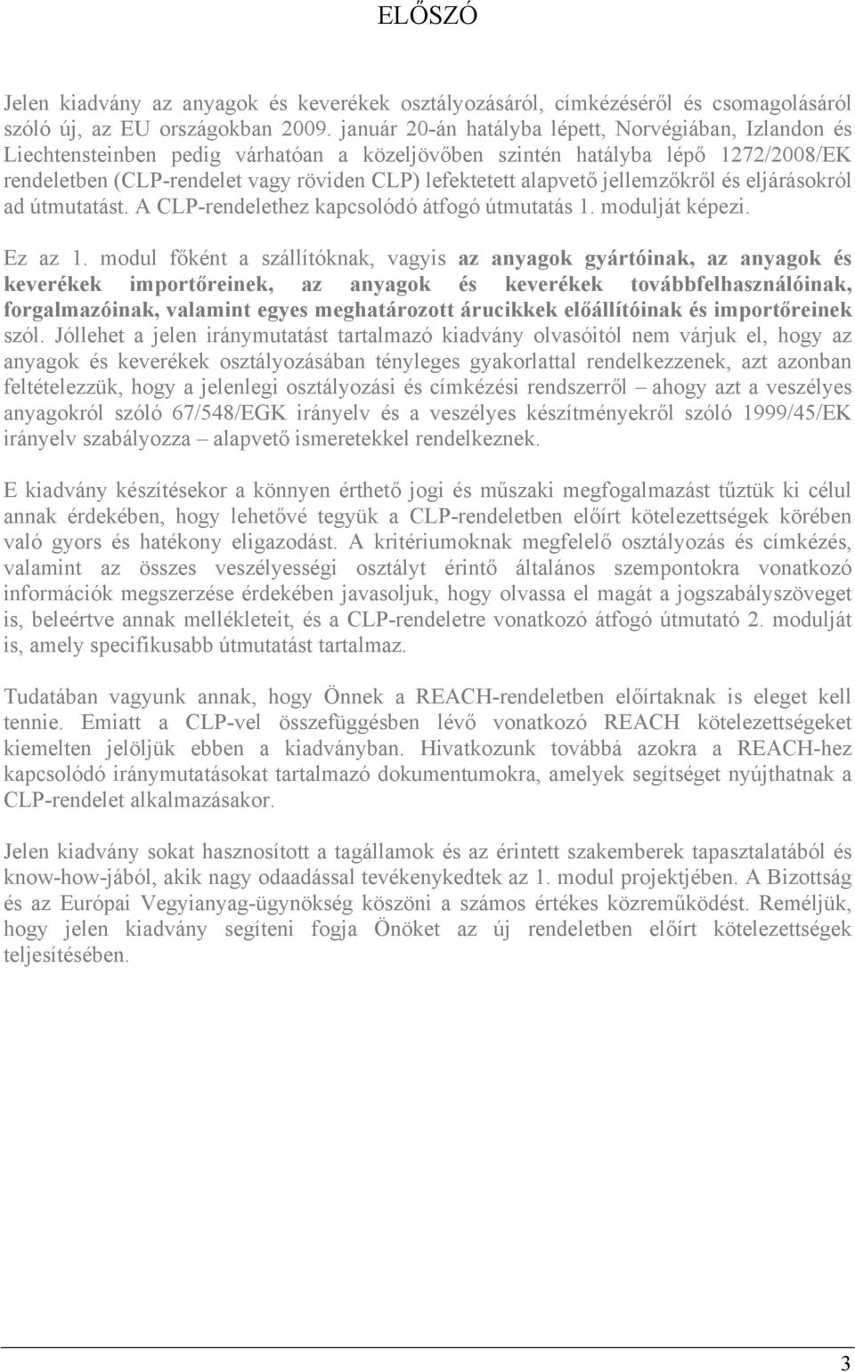 alapvető jellemzőkről és eljárásokról ad útmutatást. A CLP-rendelethez kapcsolódó átfogó útmutatás 1. modulját képezi. Ez az 1.