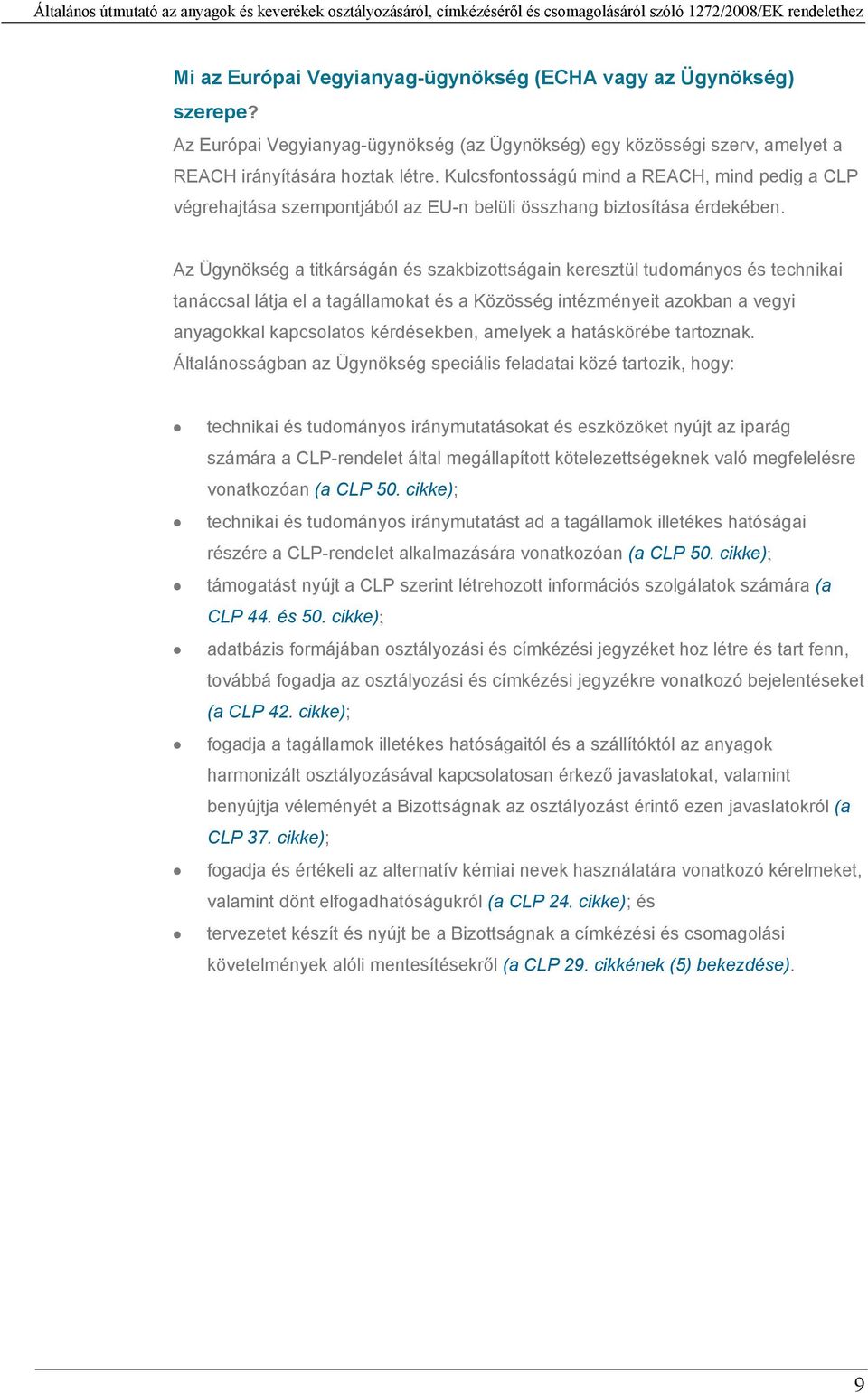 Az Ügynökség a titkárságán és szakbizottságain keresztül tudományos és technikai tanáccsal látja el a tagállamokat és a Közösség intézményeit azokban a vegyi anyagokkal kapcsolatos kérdésekben,