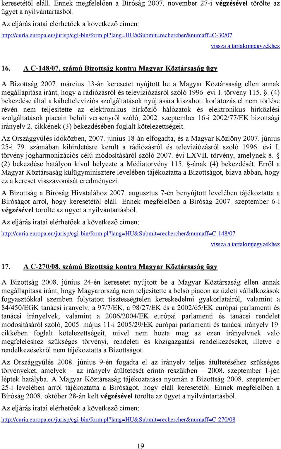 március 13-án keresetet nyújtott be a Magyar Köztársaság ellen annak megállapítása iránt, hogy a rádiózásról és televíziózásról szóló 1996. évi I. törvény 115.