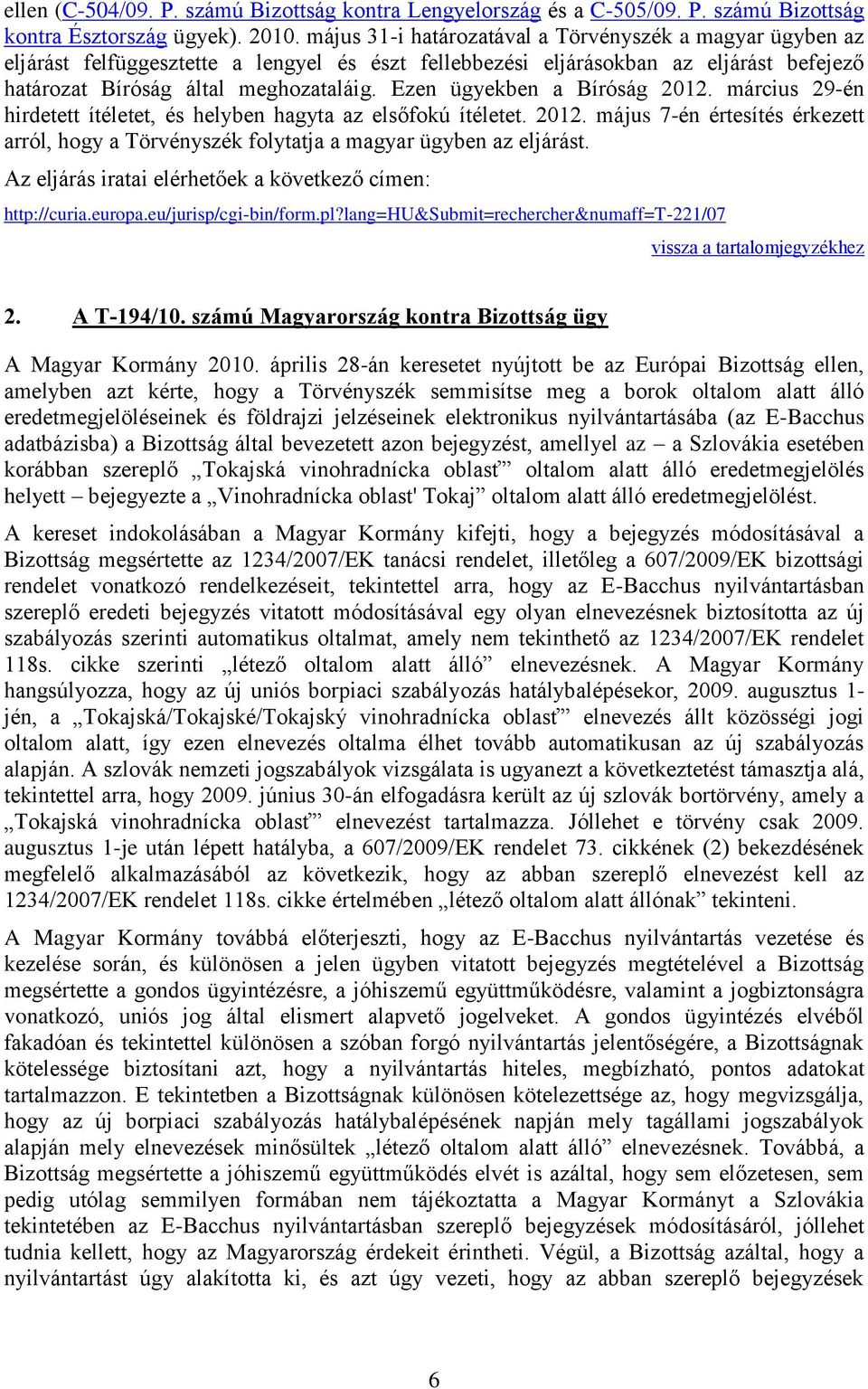 Ezen ügyekben a Bíróság 2012. március 29-én hirdetett ítéletet, és helyben hagyta az elsőfokú ítéletet. 2012. május 7-én értesítés érkezett arról, hogy a Törvényszék folytatja a magyar ügyben az eljárást.
