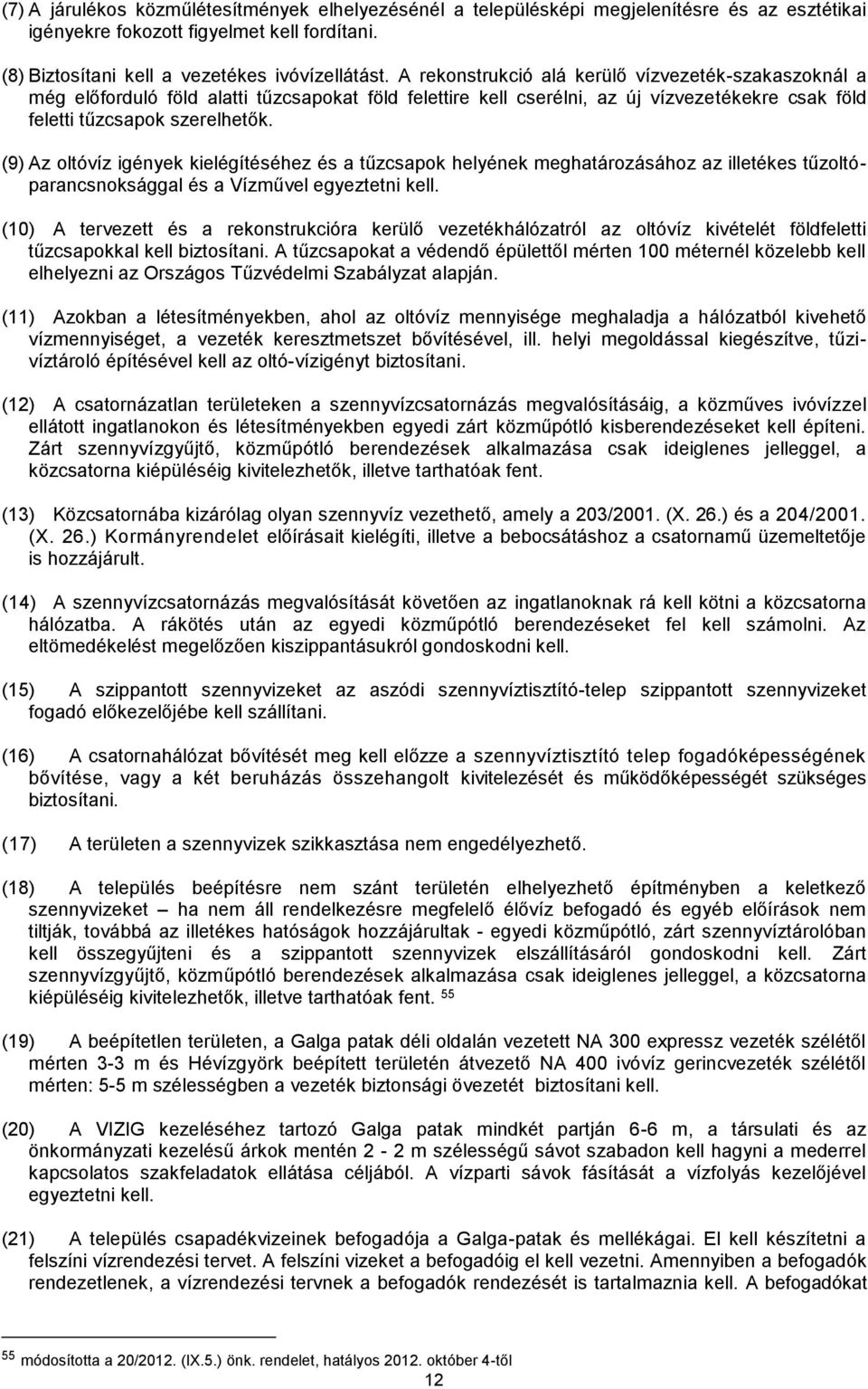 (9) Az oltóvíz igények kielégítéséhez és a tűzcsapok helyének meghatározásához az illetékes tűzoltóparancsnoksággal és a Vízművel egyeztetni kell.
