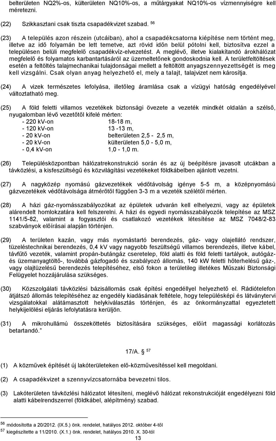 településen belüli megfelelő csapadékvíz-elvezetést. A meglévő, illetve kialakítandó árokhálózat megfelelő és folyamatos karbantartásáról az üzemeltetőnek gondoskodnia kell.