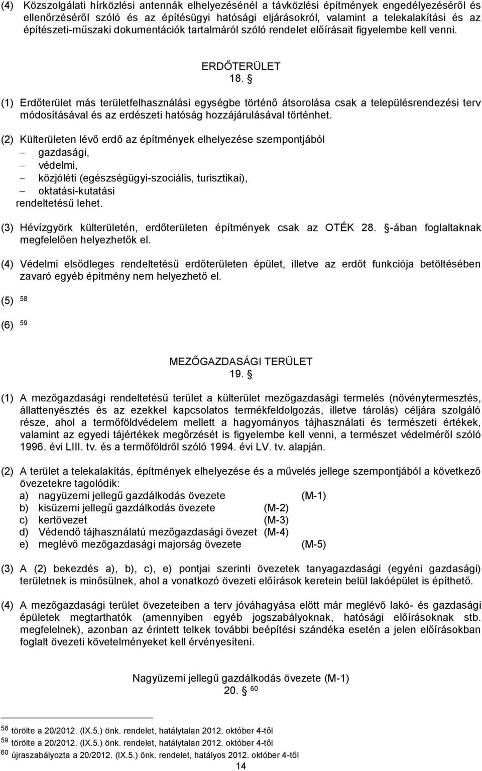 (1) Erdőterület más területfelhasználási egységbe történő átsorolása csak a településrendezési terv módosításával és az erdészeti hatóság hozzájárulásával történhet.