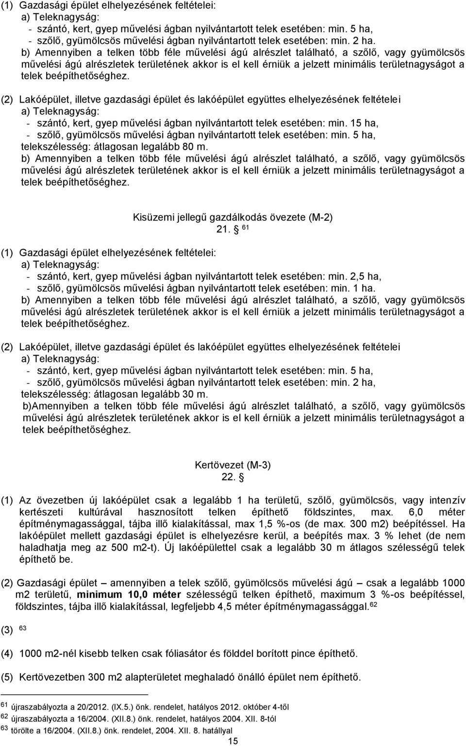 b) Amennyiben a telken több féle művelési ágú alrészlet található, a szőlő, vagy gyümölcsös művelési ágú alrészletek területének akkor is el kell érniük a jelzett minimális területnagyságot a telek
