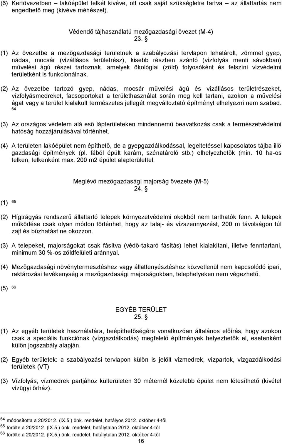 részei tartoznak, amelyek ökológiai (zöld) folyosóként és felszíni vízvédelmi területként is funkcionálnak.