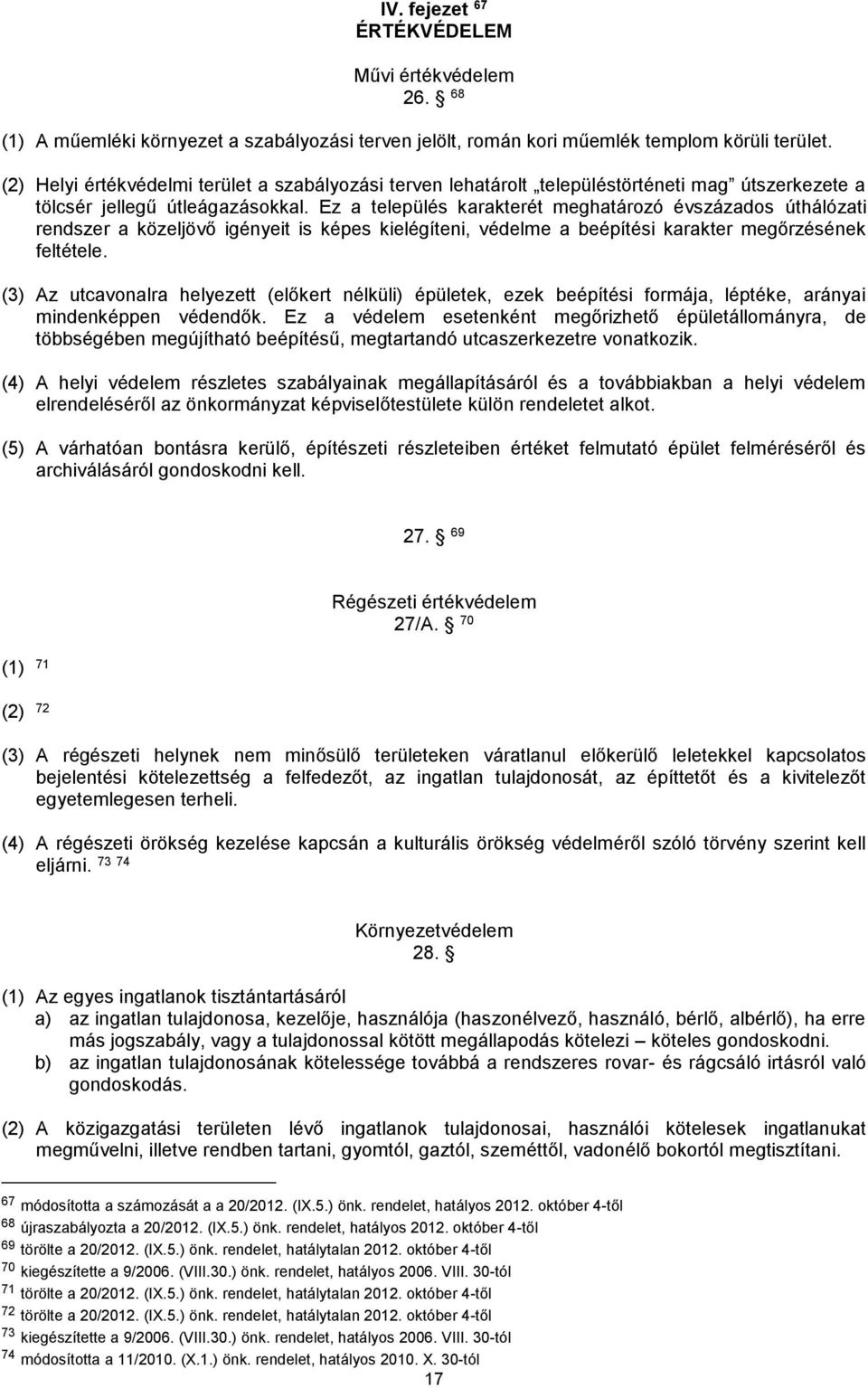Ez a település karakterét meghatározó évszázados úthálózati rendszer a közeljövő igényeit is képes kielégíteni, védelme a beépítési karakter megőrzésének feltétele.