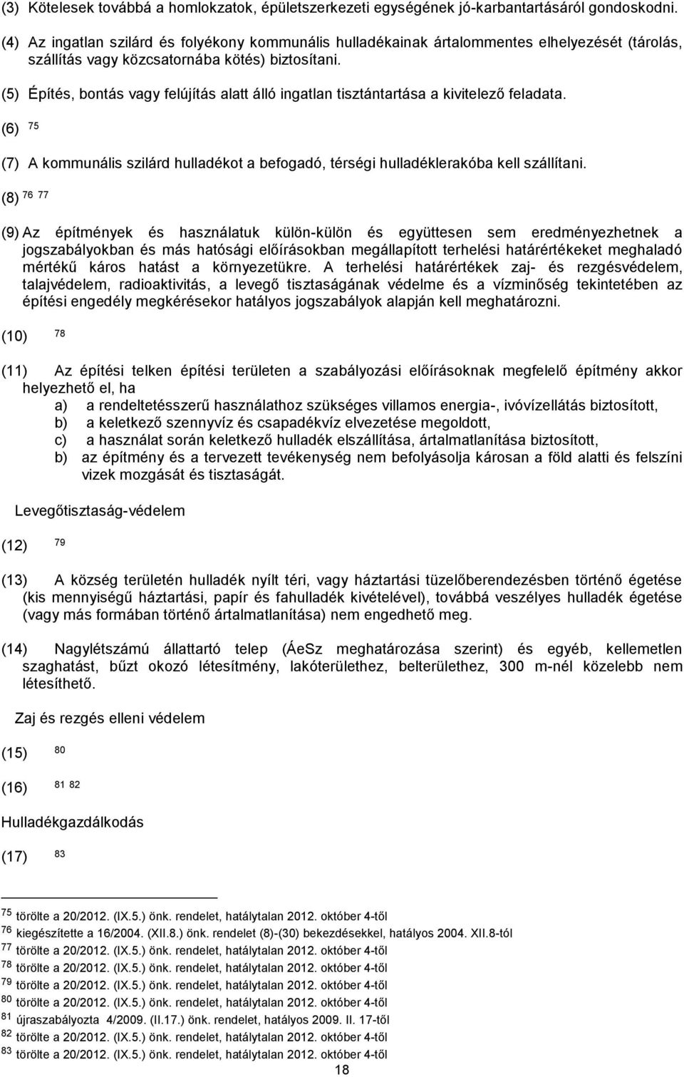 (5) Építés, bontás vagy felújítás alatt álló ingatlan tisztántartása a kivitelező feladata. (6) 75 (7) A kommunális szilárd hulladékot a befogadó, térségi hulladéklerakóba kell szállítani.