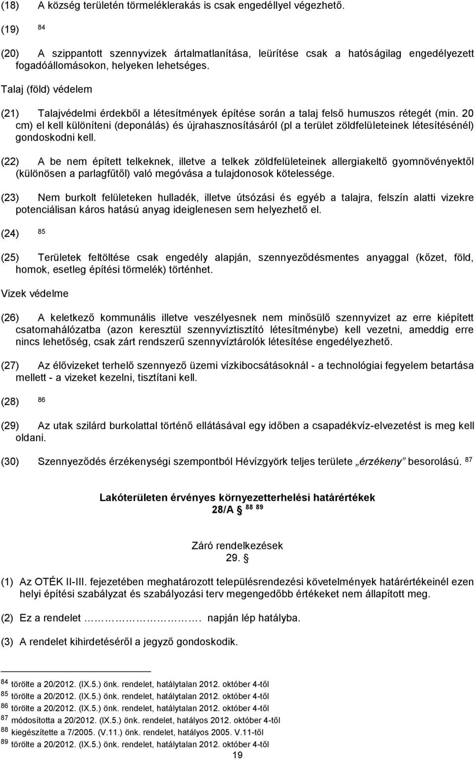 Talaj (föld) védelem (21) Talajvédelmi érdekből a létesítmények építése során a talaj felső humuszos rétegét (min.
