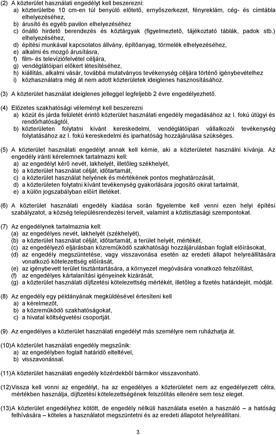 ) elhelyezéséhez, d) építési munkával kapcsolatos állvány, építőanyag, törmelék elhelyezéséhez, e) alkalmi és mozgó árusításra, f) film- és televíziófelvétel céljára, g) vendéglátóipari előkert