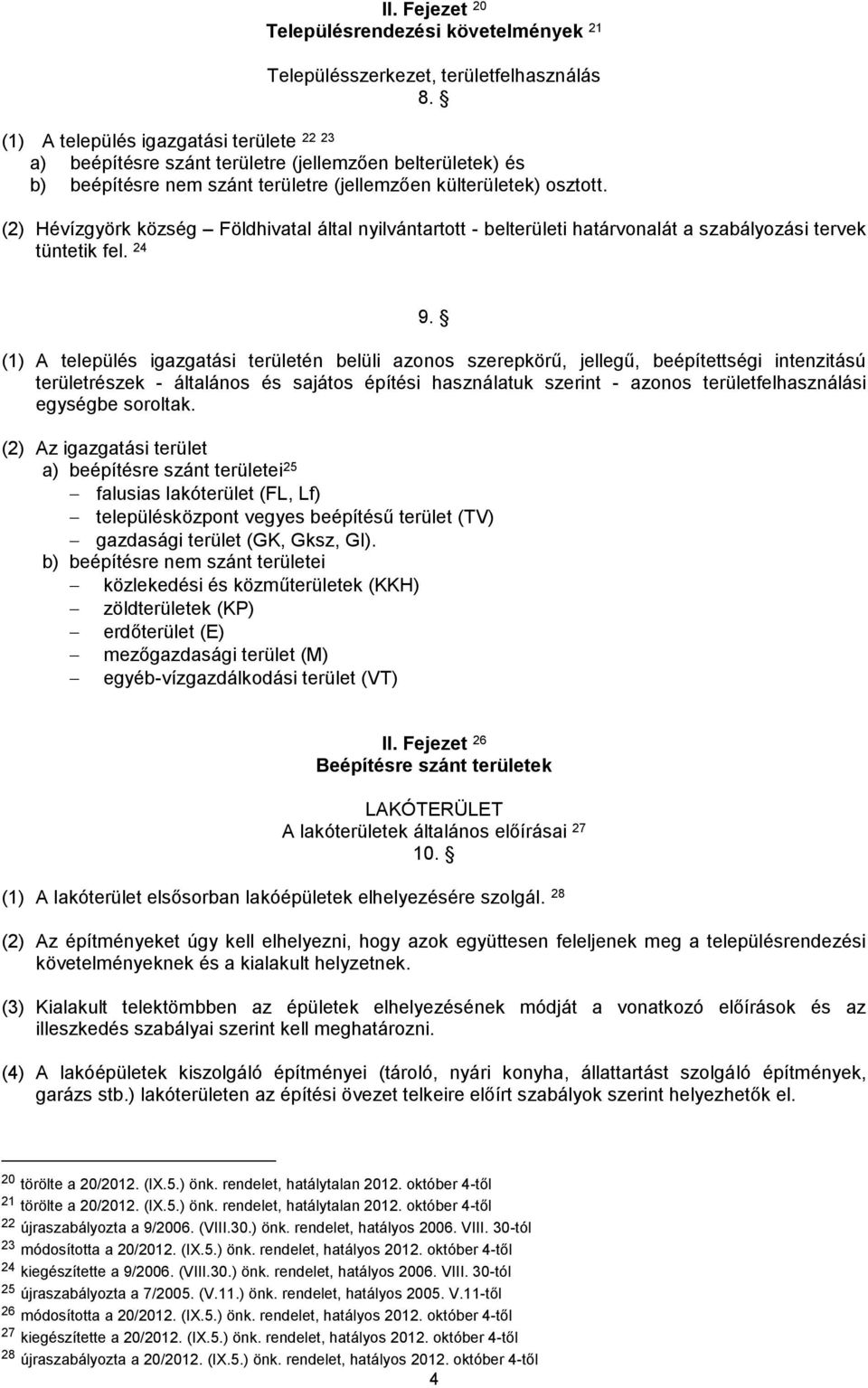 (2) Hévízgyörk község Földhivatal által nyilvántartott - belterületi határvonalát a szabályozási tervek tüntetik fel. 24 9.