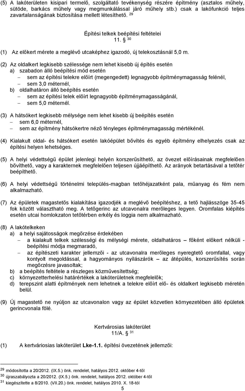30 (1) Az előkert mérete a meglévő utcaképhez igazodó, új telekosztásnál 5,0 m.
