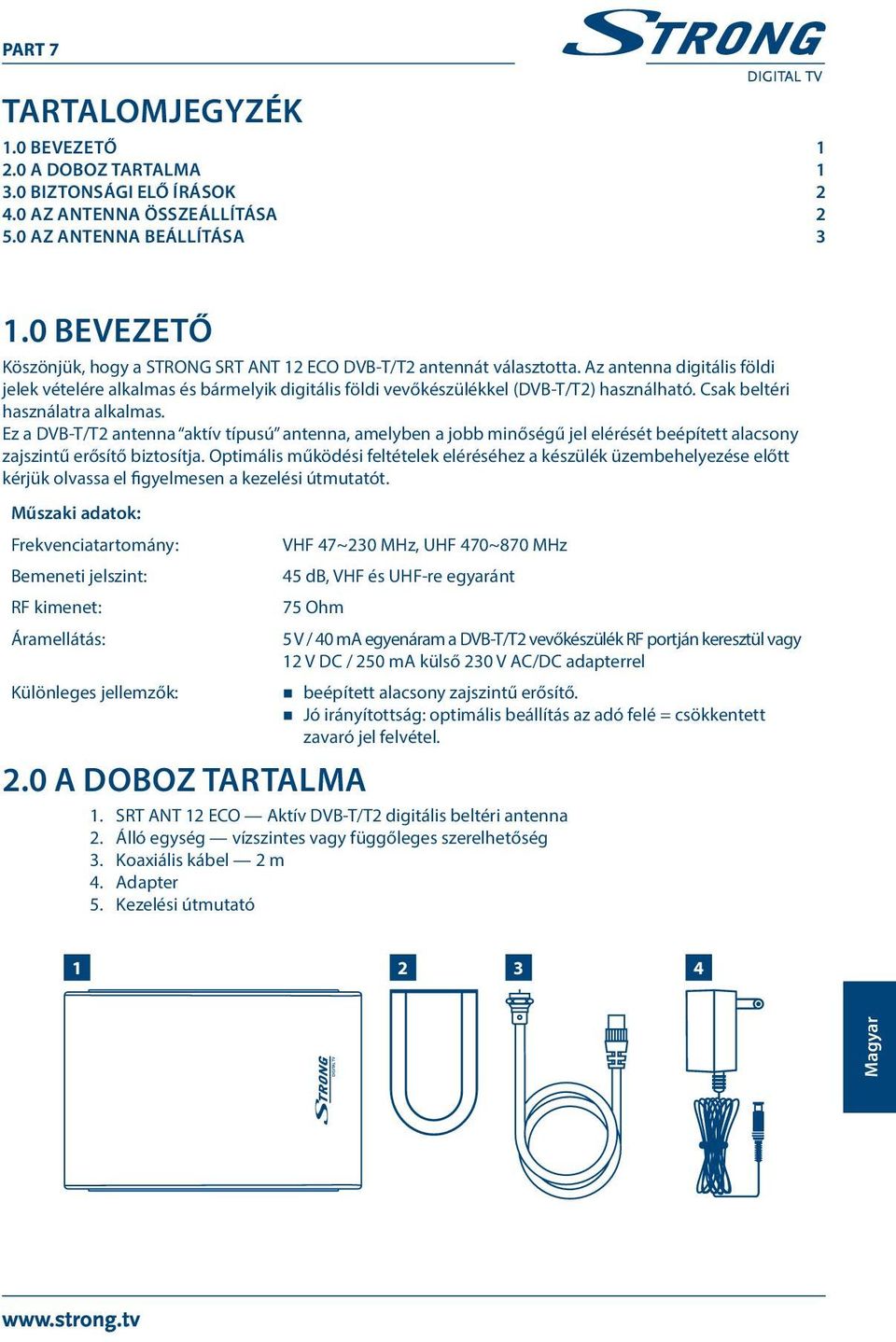 Az antenna digitális földi jelek vételére alkalmas és bármelyik digitális földi vevőkészülékkel (DVB-T/T2) használható. Csak beltéri használatra alkalmas.