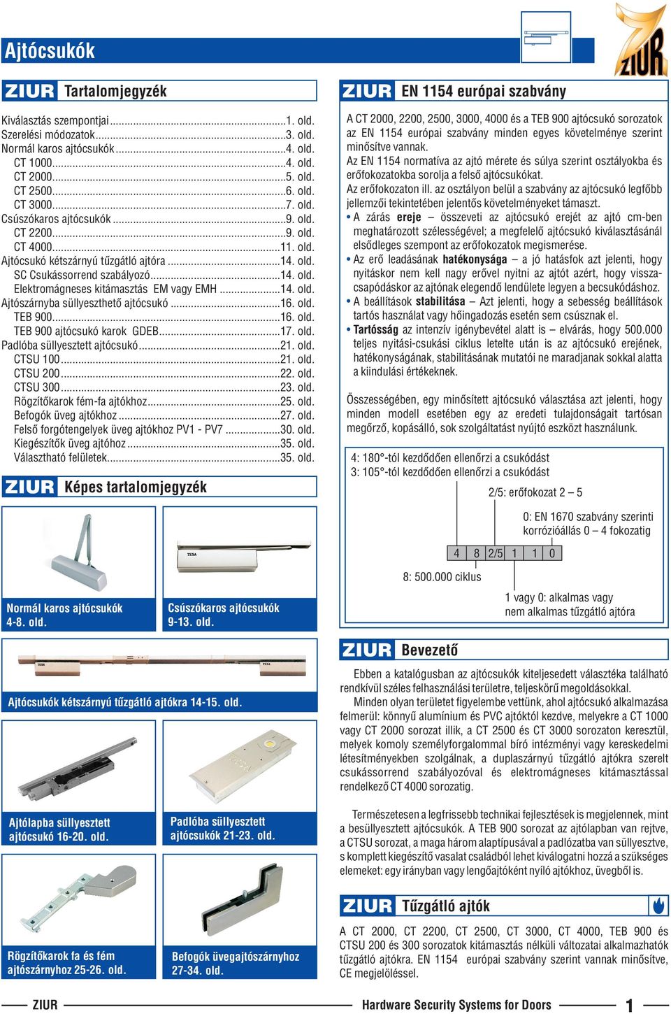 ..14. old. Ajtószárnyba süllyeszthetõ ajtócsukó...16. old. TEB 900...16. old. TEB 900 ajtócsukó karok GDEB...17. old. Padlóba süllyesztett ajtócsukó...21. old. CTSU 100...21. old. CTSU 200...22. old. CTSU 300.