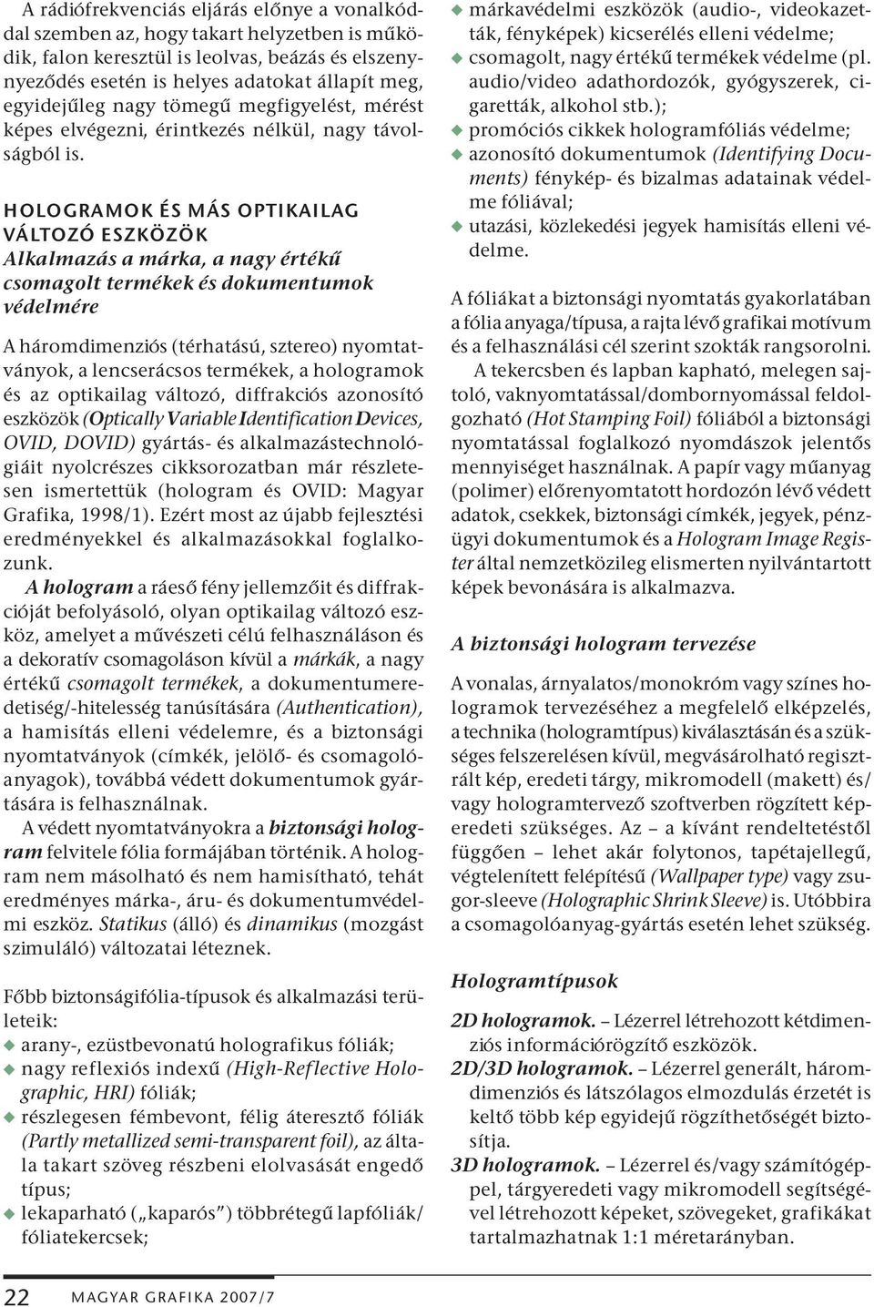 HOLOGRAMOK ÉS MÁS OPTIKAILAG VÁLTOZÓ ESZKÖZÖK Alkalmazás a márka, a nagy értékű csomagolt termékek és dokumentumok védelmére A háromdimenziós (térhatású, sztereo) nyomtatványok, a lencserácsos
